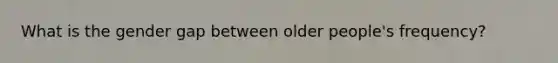 What is the gender gap between older people's frequency?