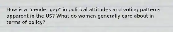 How is a "gender gap" in political attitudes and voting patterns apparent in the US? What do women generally care about in terms of policy?