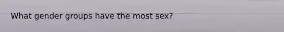 What gender groups have the most sex?