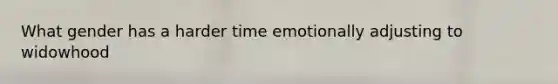 What gender has a harder time emotionally adjusting to widowhood