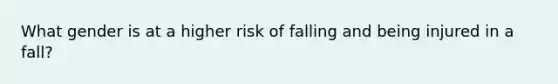 What gender is at a higher risk of falling and being injured in a fall?