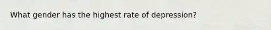 What gender has the highest rate of depression?