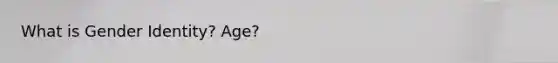 What is Gender Identity? Age?