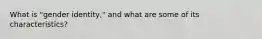 What is "gender identity," and what are some of its characteristics?