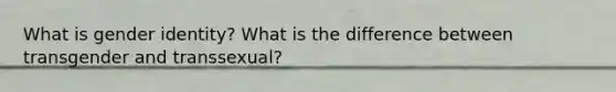 What is gender identity? What is the difference between transgender and transsexual?