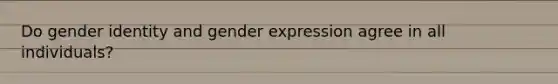 Do gender identity and gender expression agree in all individuals?