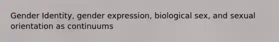 Gender Identity, gender expression, biological sex, and sexual orientation as continuums