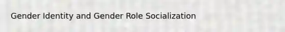 Gender Identity and Gender Role Socialization