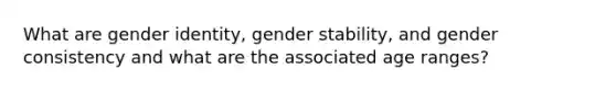 What are gender identity, gender stability, and gender consistency and what are the associated age ranges?