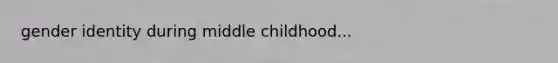 gender identity during middle childhood...