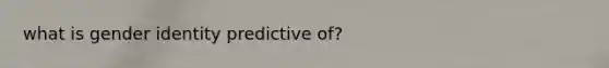what is gender identity predictive of?