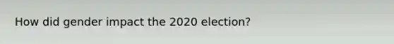 How did gender impact the 2020 election?