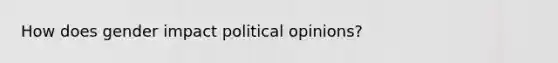 How does gender impact political opinions?