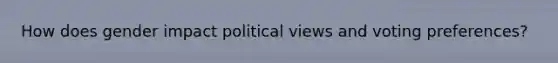 How does gender impact political views and voting preferences?