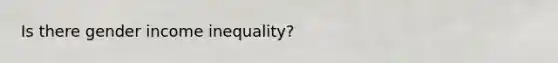 Is there gender income inequality?