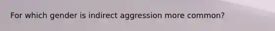 For which gender is indirect aggression more common?