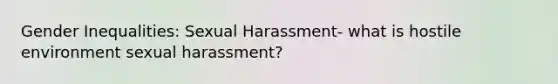 Gender Inequalities: Sexual Harassment- what is hostile environment sexual harassment?