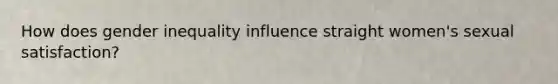 How does gender inequality influence straight women's sexual satisfaction?