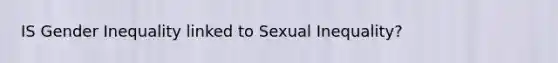 IS Gender Inequality linked to Sexual Inequality?