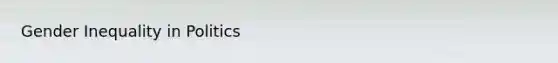 <a href='https://www.questionai.com/knowledge/kduw9jFIsK-gender-inequality' class='anchor-knowledge'>gender inequality</a> in Politics