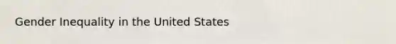 Gender Inequality in the United States