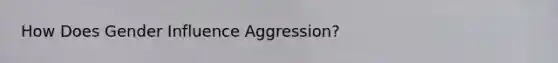 How Does Gender Influence Aggression?