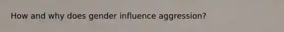 How and why does gender influence aggression?