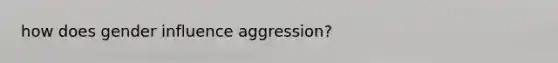 how does gender influence aggression?