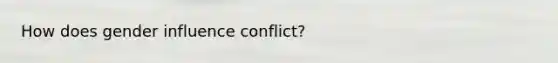 How does gender influence conflict?