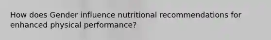 How does Gender influence nutritional recommendations for enhanced physical performance?