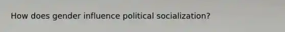 How does gender influence political socialization?