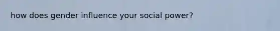how does gender influence your social power?