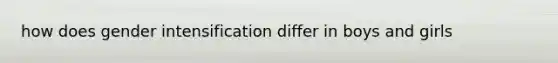 how does gender intensification differ in boys and girls