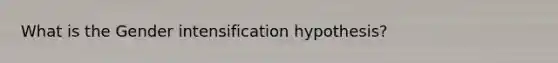 What is the Gender intensification hypothesis?