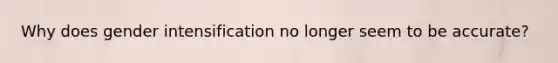 Why does gender intensification no longer seem to be accurate?