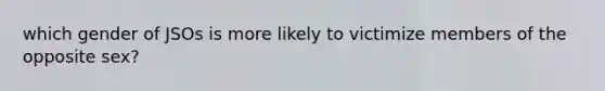 which gender of JSOs is more likely to victimize members of the opposite sex?