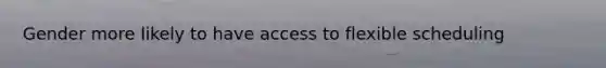 Gender more likely to have access to flexible scheduling