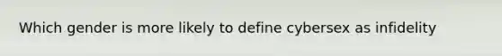 Which gender is more likely to define cybersex as infidelity