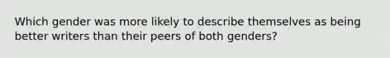 Which gender was more likely to describe themselves as being better writers than their peers of both genders?