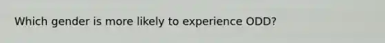 Which gender is more likely to experience ODD?