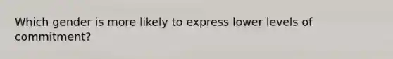 Which gender is more likely to express lower levels of commitment?
