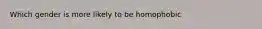 Which gender is more likely to be homophobic