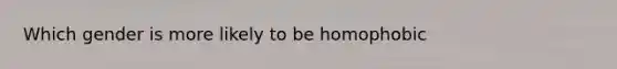 Which gender is more likely to be homophobic
