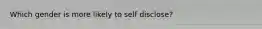 Which gender is more likely to self disclose?