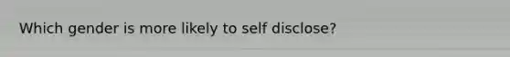 Which gender is more likely to self disclose?