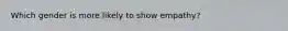 Which gender is more likely to show empathy?