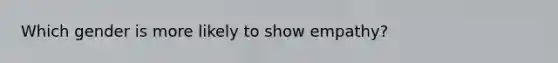 Which gender is more likely to show empathy?
