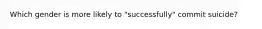 Which gender is more likely to "successfully" commit suicide?