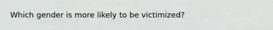 Which gender is more likely to be victimized?