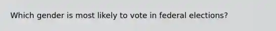 Which gender is most likely to vote in federal elections?